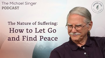 The Nature of Suffering: How to Let Go and Find Peace | The Michael Singer Podcast