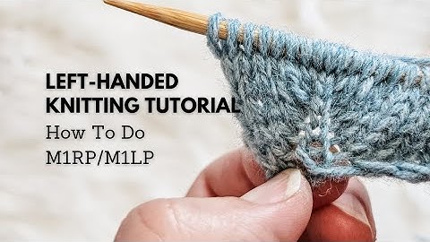 Left-Handed Knitting Tutorial: How to Do M1RP/M1LP