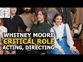 Whitney Moore on Critical Role Campaign 4, Acting, Directing and Writing