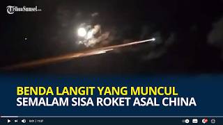Tiba-tiba Melintas, Benda Langit Misterius yang Muncul Semalam Ada Indikasi Sisa Roket Asal China