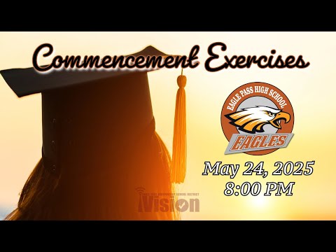 Eagle Pass High School Commencement Exercises | May 24, 2025