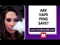 Are Vape Pens Safe