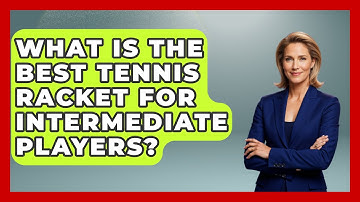What Is the Best Tennis Racket for Intermediate Players? - The Racket Xpert