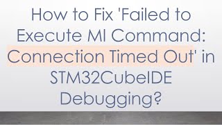 How to Fix 'Failed to Execute MI Command: Connection Timed Out' in STM32CubeIDE Debugging
