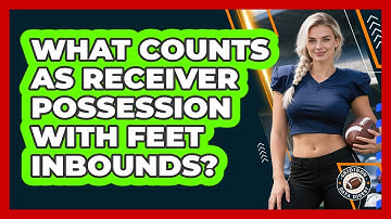 What counts as receiver possession with feet inbounds?