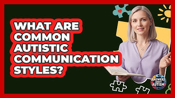 What Are Common Autistic Communication Styles? - Answers About Autism