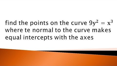 find the points on the curve 9y²=x³ where the normal to curve makes equal intercepts with axes