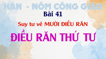 Bài 41: Suy tư về 10 Điều Răn - ĐIỀU RĂN THỨ TƯ | Hán Nôm Công giáo