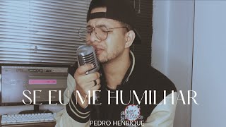 Se eu me humilhar - Pedro Henrique [COVER]