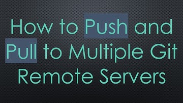 How to Push and Pull to Multiple Git Remote Servers