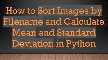 How to Sort Images by Filename and Calculate Mean and Standard Deviation in Python