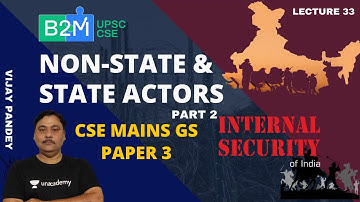 L33: Non-State | State Actors | Part 2 | Internal Security Of India | UPSC CSE/IAS Mains 2020