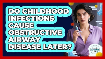 Do Childhood Infections Cause Obstructive Airway Disease Later? - Everyday Asthma Tips
