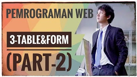 Pemrograman Web | 3 - Table and Form (part-2) text #KuliahOnline #PemrogramanWeb #BelajarDiRumah