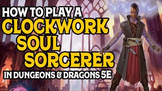 How to Play a Clockwork Soul Sorcerer in Dungeons and Dragons 5e