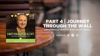 Journey Through The Wall | Part 4 | Emotionally Healthy Spirituality Series | Pete Scazzero