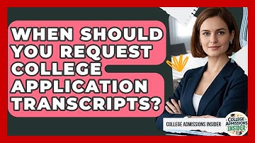 When Should You Request College Application Transcripts? - College Admissions Insider