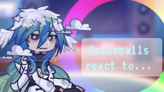 Solarballs react to... ||WIP!!!|| ✧enjoy!✧ 