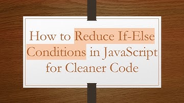 How to Reduce If-Else Conditions in JavaScript for Cleaner Code
