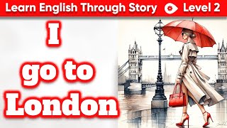 Learn English Through Story | English Story: A London Trip | Basic LEVEL 2. #bedtimestories