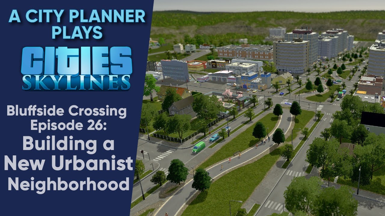 A City Planner Plays Cities Skylines: Ep 26 - Building a New Urbanist