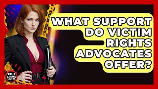 What Support Do Victim Rights Advocates Offer? - True Crime Lovers