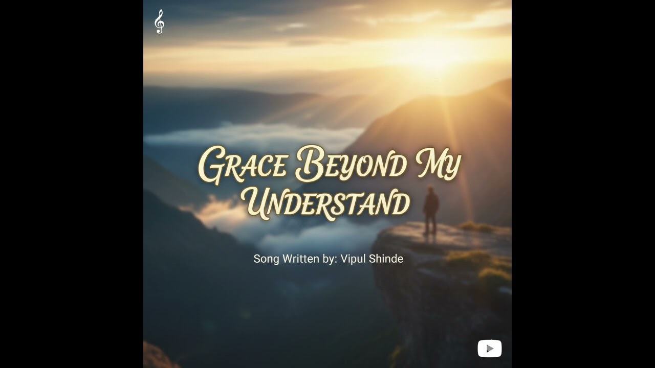 Grace Beyond My Understanding / Written By Brother Vipul Manik Shinde