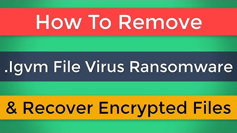 Igvm File Virus Ransomware [.Igvm] Removal and Decrypt .Igvm Files