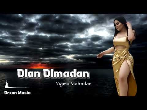 Orxan Music | Olan Olmadan || Super Mahnilar Yeni Nefes