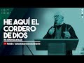 HE AQUÍ EL CORDERO DE DIOS | Pr. Hugo Baravalle | CCSM