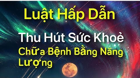 LUẬT HẤP DẪN - Thu Hút Sức Khoẻ Vào Cuộc Đời Bạn - Chữa Bệnh Bằng Năng Lượng