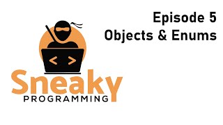 SneakyProgramming - Episode 5 - Objects & Enums