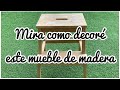 Mira como decoré este mueble de madera - técnicas para renovar tus muebles