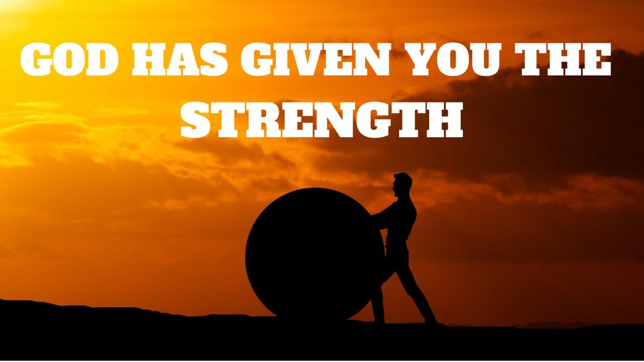 God has given you the strength to overcome any challenge ...