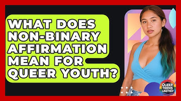 What Does Non-binary Affirmation Mean For Queer Youth? - Queer Teens United