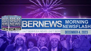 Bermuda Newsflash For Monday, December 4, 2023