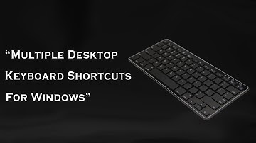 "Multiple Desktop" Keyboard Shortcuts For Windows