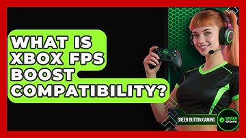 What Is Xbox FPS Boost Compatibility? - Green Button Gaming