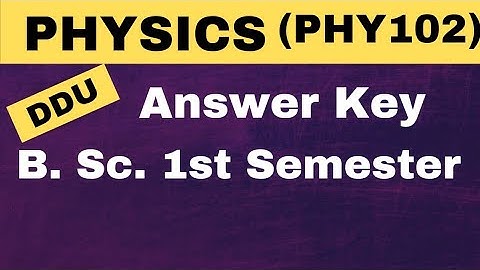 B.Sc . 1st semester Physics(PHY 102) answer key for DDU Gorakhpur University (Model paper for B.Sc.)