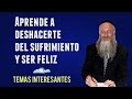 Aprende a deshacerte del sufrimiento y ser feliz