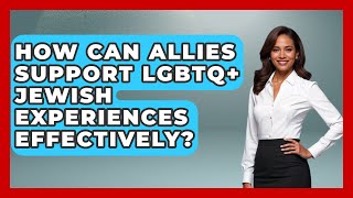 How Can Allies Support LGBTQ+ Jewish Experiences Effectively? - Faithfully Queer