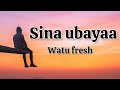 Watu fresh  sina ubaya lyrics