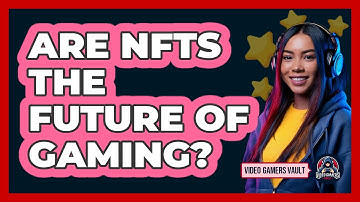 Are NFTs The Future Of Gaming? - Video Gamers Vault