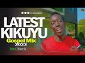 LATEST KIKUYU GOSPEL MIX 2023 | DJ MYSH Ft; Jian Ndung'u | Sammy k | Mukayo | Sammy Irungu