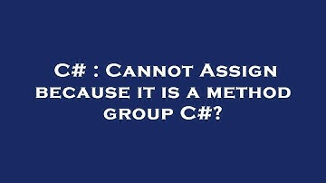 C# : Cannot Assign because it is a method group C#?