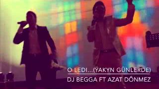 Dj Begga feat. Azat Donmezow- O LEDI (konsertdan pursatlar)