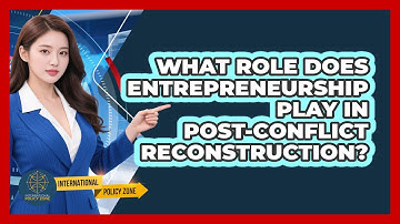What Role Does Entrepreneurship Play In Post-conflict Reconstruction? - International Policy Zone