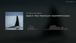 Episode 25 - Winter Whale Research + Special NRKW Encounters