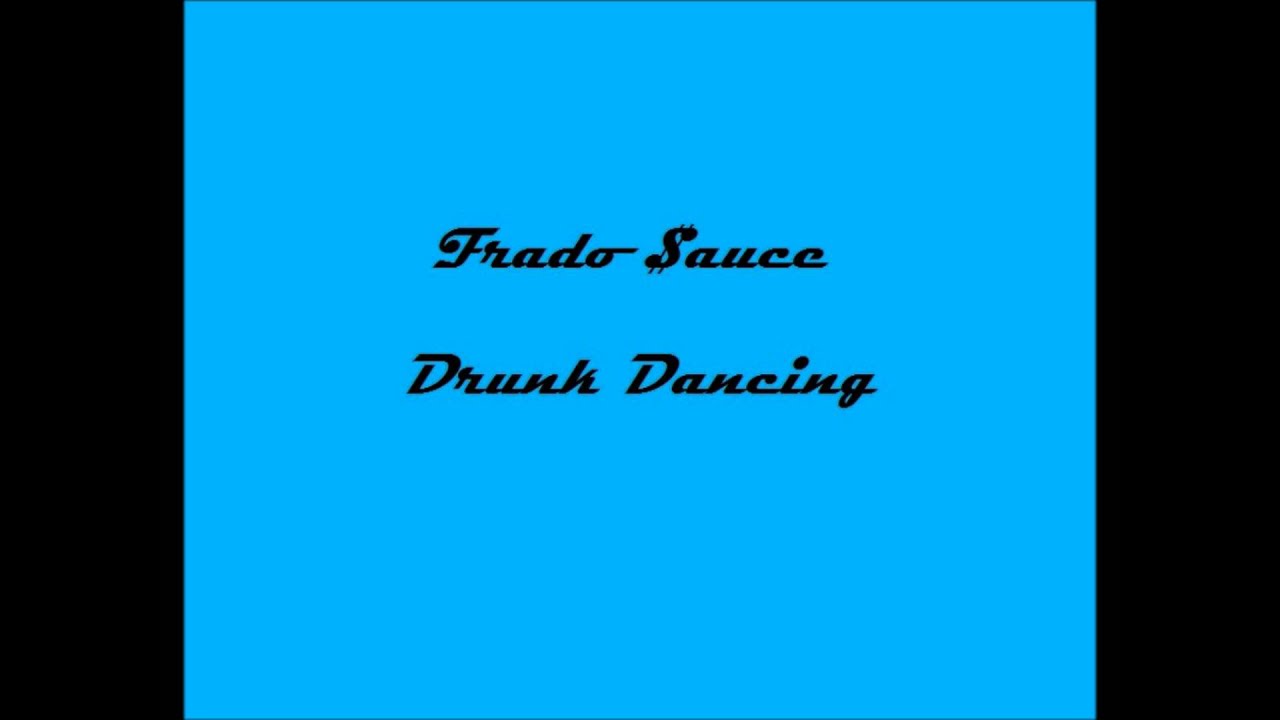 Watch Frado $auce - Drunk Dancin' on YouTube Watch Frado $auce - Drunk Dancin' on YouTube
