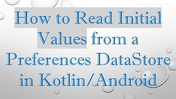 How to Read Initial Values from a Preferences DataStore in Kotlin/Android